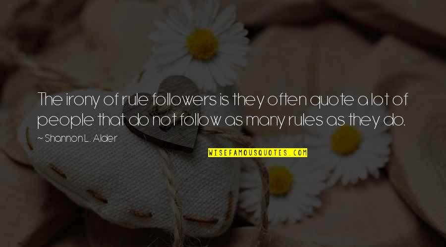 Ohlendorf Quotes By Shannon L. Alder: The irony of rule followers is they often