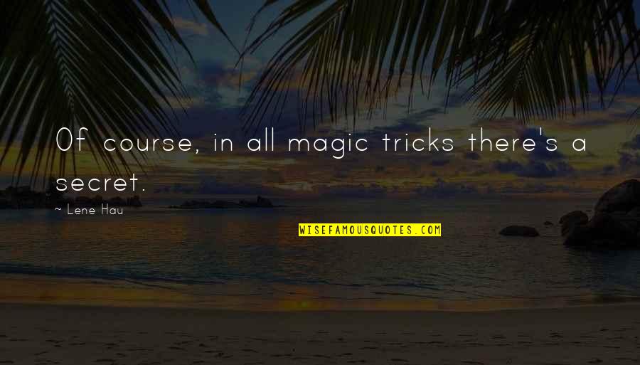 Ohlhoff House Quotes By Lene Hau: Of course, in all magic tricks there's a