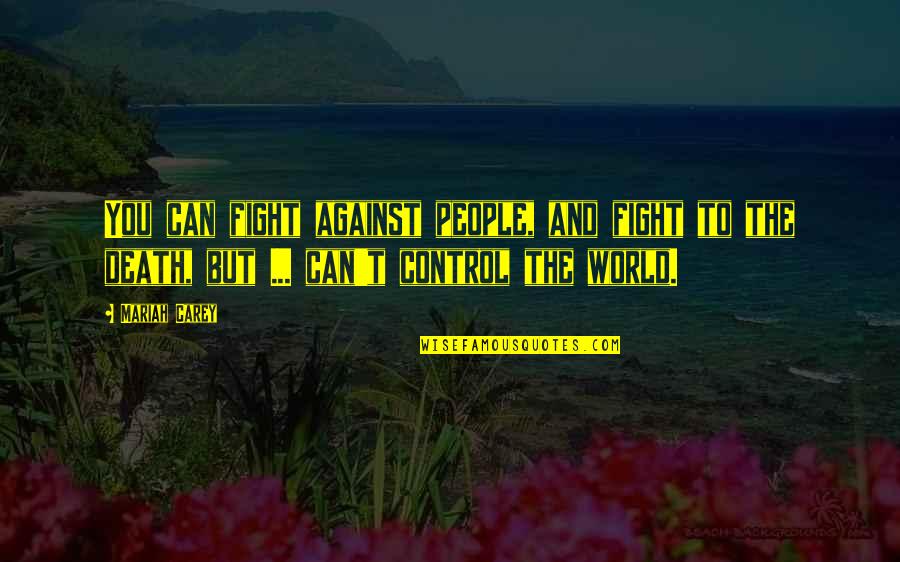 Ohlhoff Sf Quotes By Mariah Carey: You can fight against people, and fight to Ohlhoff Sf Quotes By Mariah Carey: You can fight against people, and fight to