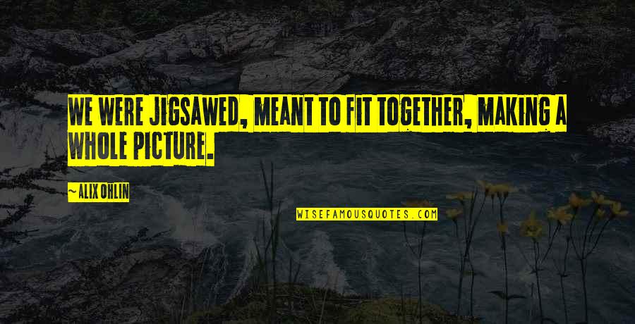 Ohlin Quotes By Alix Ohlin: We were jigsawed, meant to fit together, making