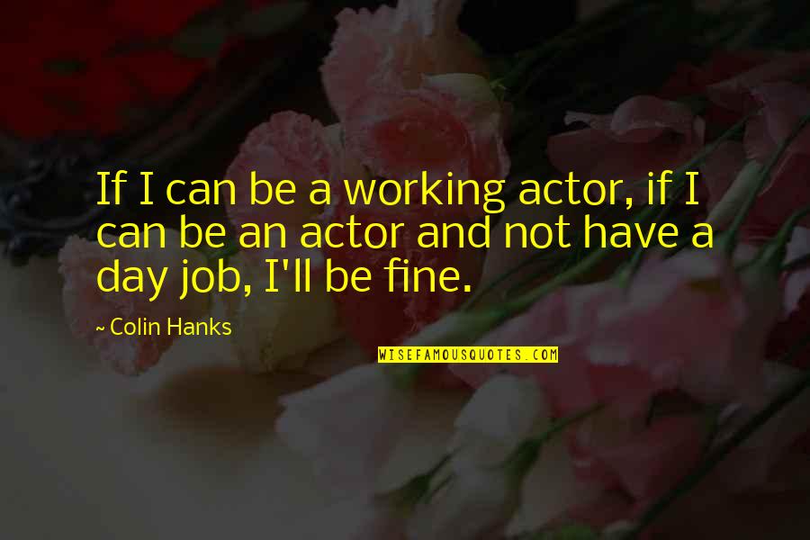 Ohlinger Industries Quotes By Colin Hanks: If I can be a working actor, if Ohlinger Industries Quotes By Colin Hanks: If I can be a working actor, if