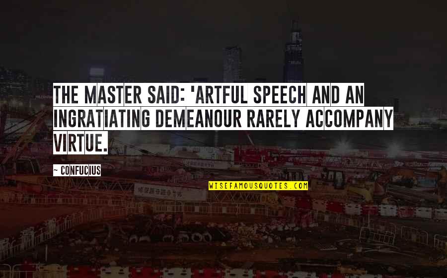 Ohlinger Industries Quotes By Confucius: The Master said: 'Artful speech and an ingratiating