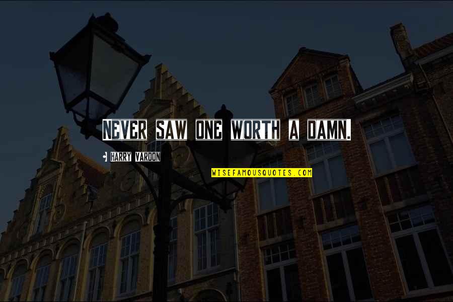 Ohlinger Studios Quotes By Harry Vardon: Never saw one worth a damn. Ohlinger Studios Quotes By Harry Vardon: Never saw one worth a damn.