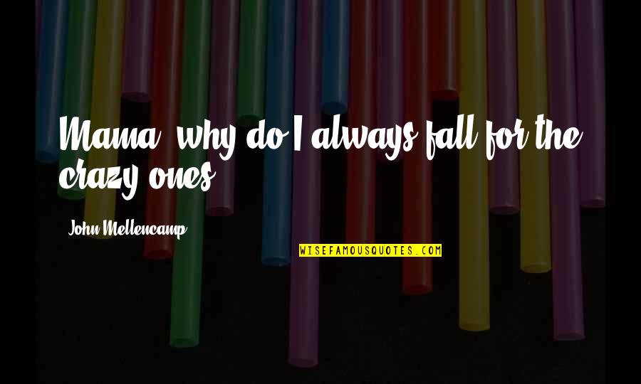Ohlinger Studios Quotes By John Mellencamp: Mama, why do I always fall for the