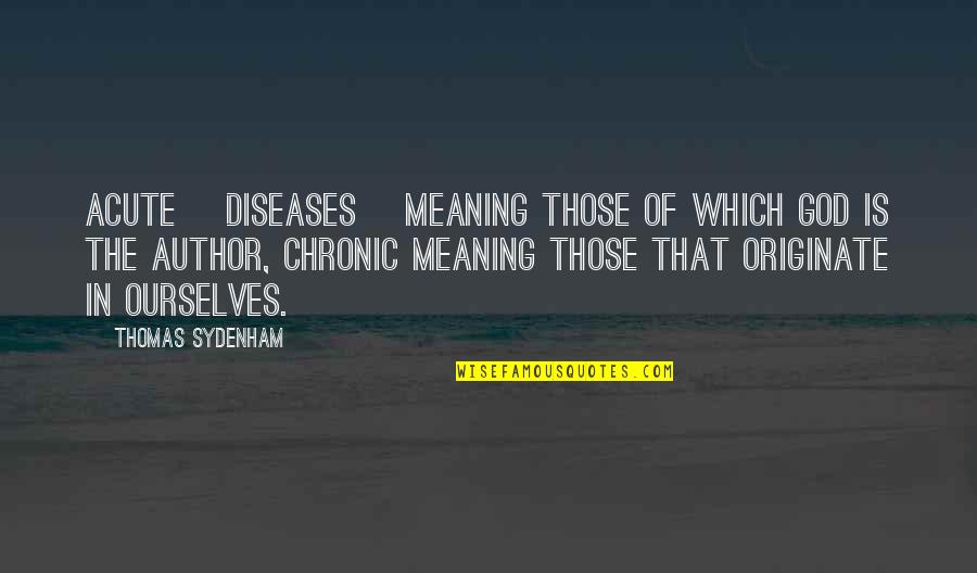 Ohlsson Quotes By Thomas Sydenham: Acute [diseases] meaning those of which God is