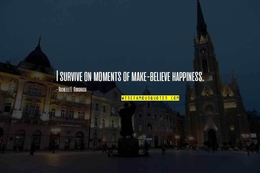 Ohlssons Quotes By Richelle E. Goodrich: I survive on moments of make-believe happiness. Ohlssons Quotes By Richelle E. Goodrich: I survive on moments of make-believe happiness.
