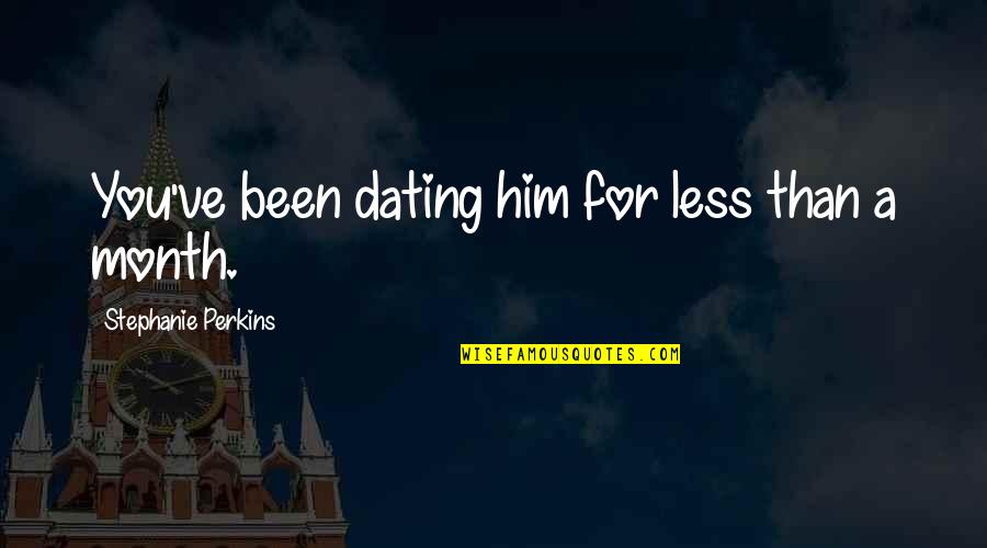 Ohlssons Quotes By Stephanie Perkins: You've been dating him for less than a Ohlssons Quotes By Stephanie Perkins: You've been dating him for less than a