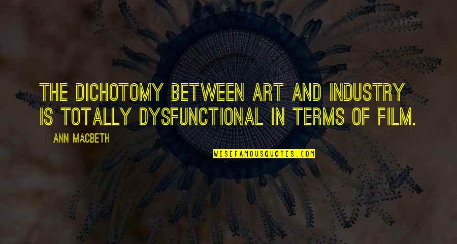 Ohmaes Strategic Triangle Quotes By Ann Macbeth: The dichotomy between art and industry is totally