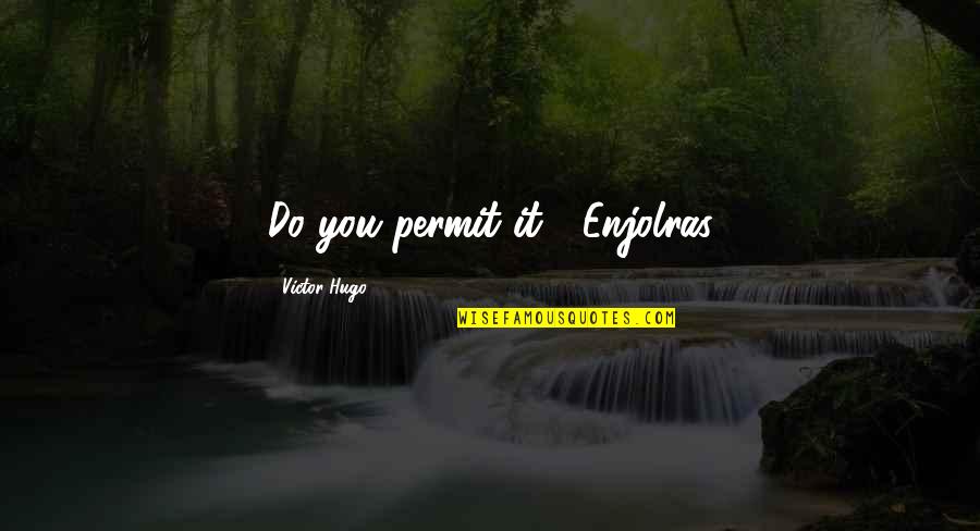 Ohmaes Strategic Triangle Quotes By Victor Hugo: Do you permit it?" Enjolras