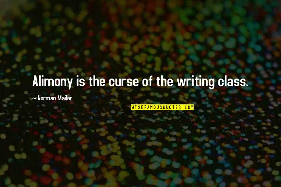 Ohmann Park Quotes By Norman Mailer: Alimony is the curse of the writing class. Ohmann Park Quotes By Norman Mailer: Alimony is the curse of the writing class.