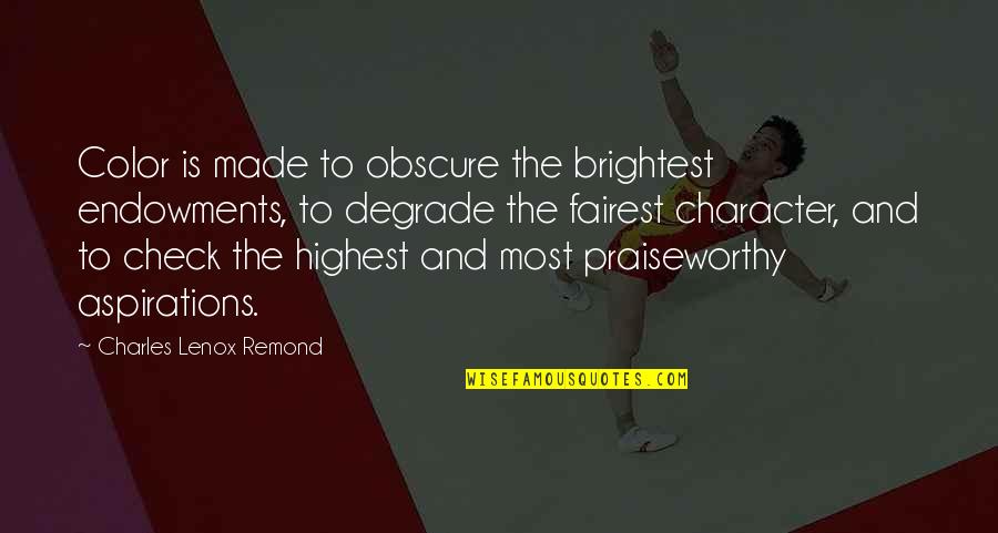 Ohmann Quotes By Charles Lenox Remond: Color is made to obscure the brightest endowments,