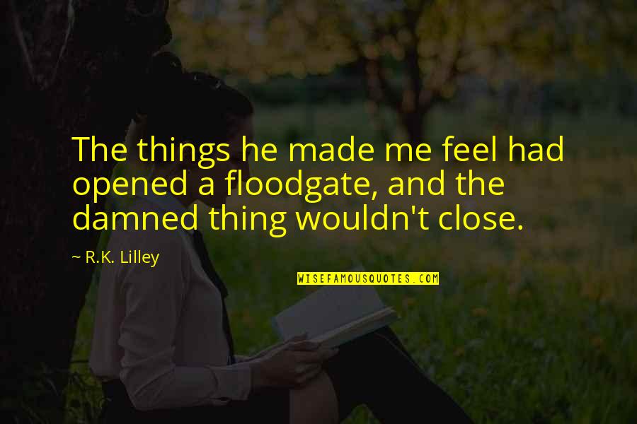 Ohmibod Quotes By R.K. Lilley: The things he made me feel had opened