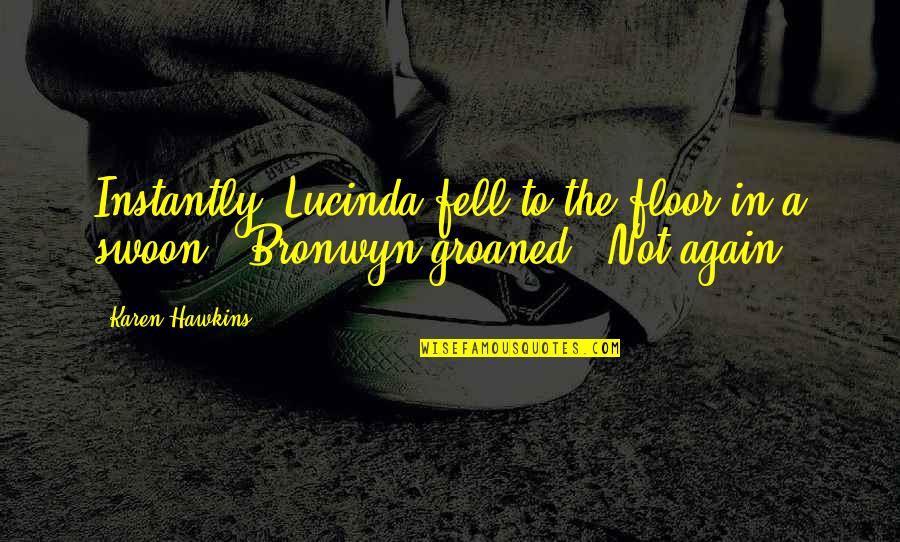 Ohmigawd Quotes By Karen Hawkins: Instantly, Lucinda fell to the floor in a