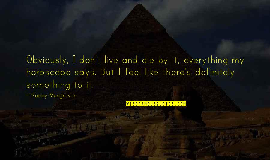 Ohmigod Quotes By Kacey Musgraves: Obviously, I don't live and die by it, Ohmigod Quotes By Kacey Musgraves: Obviously, I don't live and die by it,
