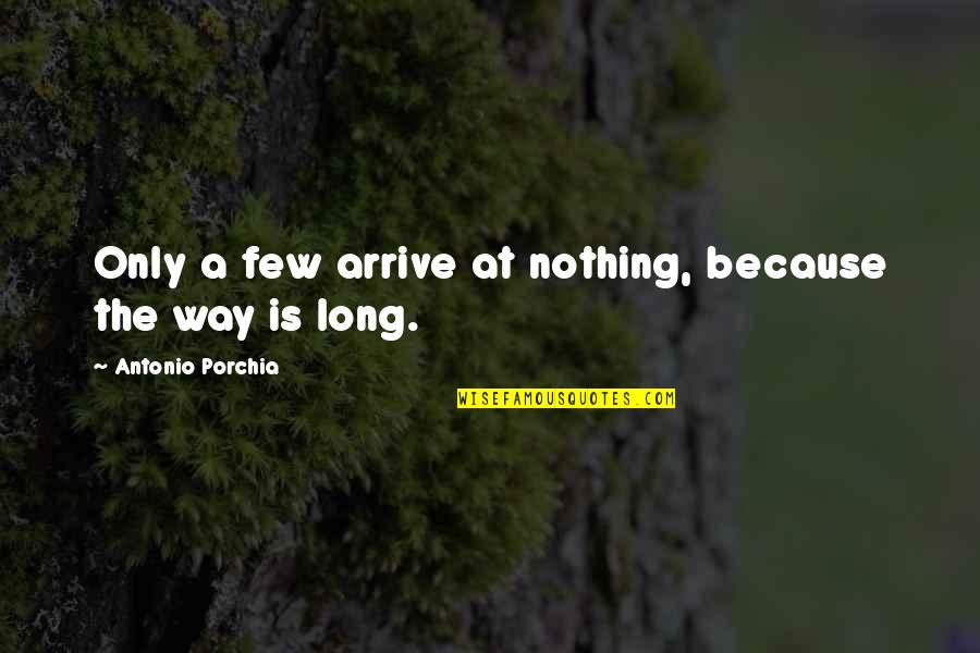 Ohmura Kai Quotes By Antonio Porchia: Only a few arrive at nothing, because the Ohmura Kai Quotes By Antonio Porchia: Only a few arrive at nothing, because the