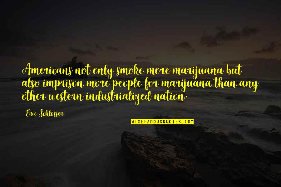 Ohmygod Quotes By Eric Schlosser: Americans not only smoke more marijuana but also