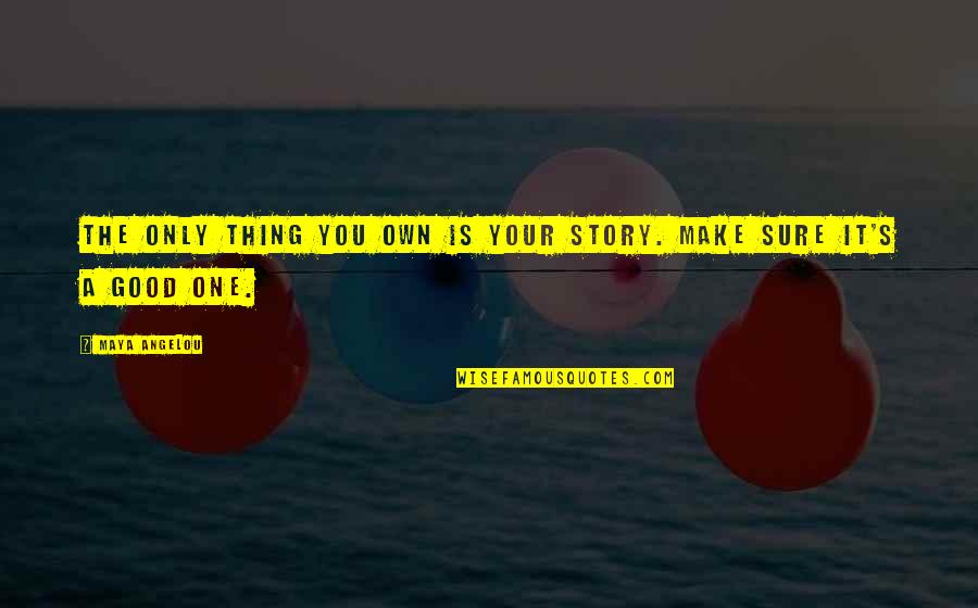 Ohmygod Quotes By Maya Angelou: The only thing you own is your story.