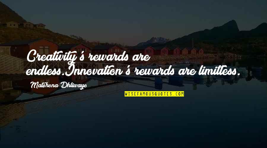Ohne In English Quotes By Matshona Dhliwayo: Creativity's rewards are endless.Innovation's rewards are limitless. Ohne In English Quotes By Matshona Dhliwayo: Creativity's rewards are endless.Innovation's rewards are limitless.