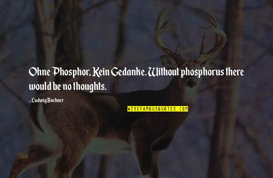 Ohne Quotes By Ludwig Buchner: Ohne Phosphor, Kein Gedanke. Without phosphorus there would