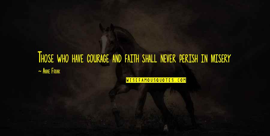 Ohnmacht Fallen Quotes By Anne Frank: Those who have courage and faith shall never