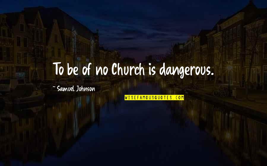 Ohno Construction Quotes By Samuel Johnson: To be of no Church is dangerous.