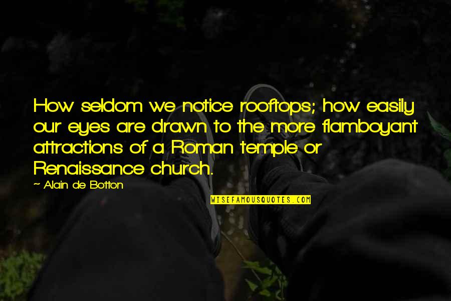 Ohno Satoshi Quotes By Alain De Botton: How seldom we notice rooftops; how easily our Ohno Satoshi Quotes By Alain De Botton: How seldom we notice rooftops; how easily our
