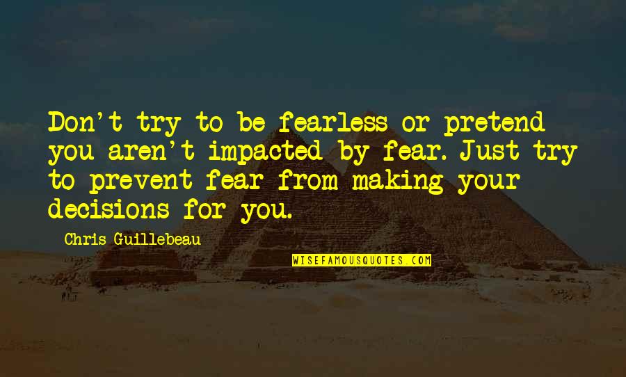 Ohno Satoshi Quotes By Chris Guillebeau: Don't try to be fearless or pretend you Ohno Satoshi Quotes By Chris Guillebeau: Don't try to be fearless or pretend you