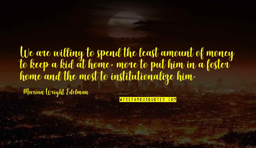 Ohno Satoshi Quotes By Marian Wright Edelman: We are willing to spend the least amount Ohno Satoshi Quotes By Marian Wright Edelman: We are willing to spend the least amount