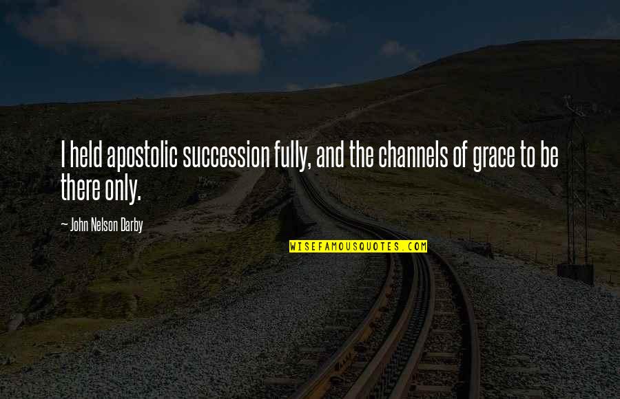 Ohnoutka Quotes By John Nelson Darby: I held apostolic succession fully, and the channels