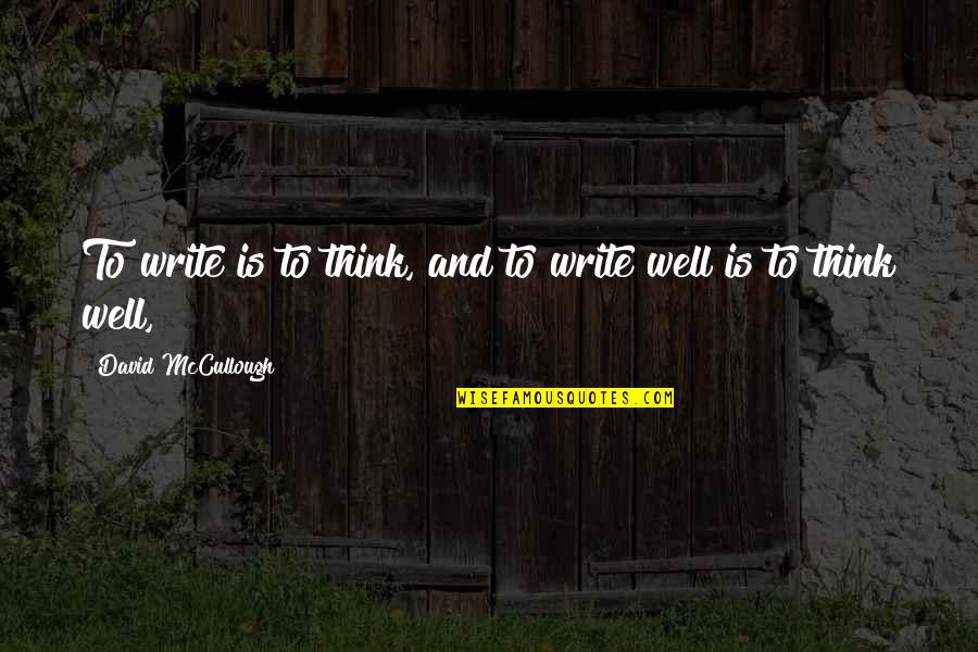 Oho Jee Quotes By David McCullough: To write is to think, and to write