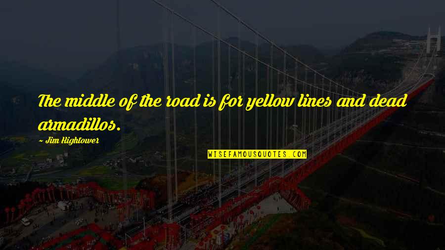Oholiab Quotes By Jim Hightower: The middle of the road is for yellow