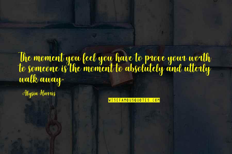 Ohope Quotes By Alysia Harris: The moment you feel you have to prove Ohope Quotes By Alysia Harris: The moment you feel you have to prove