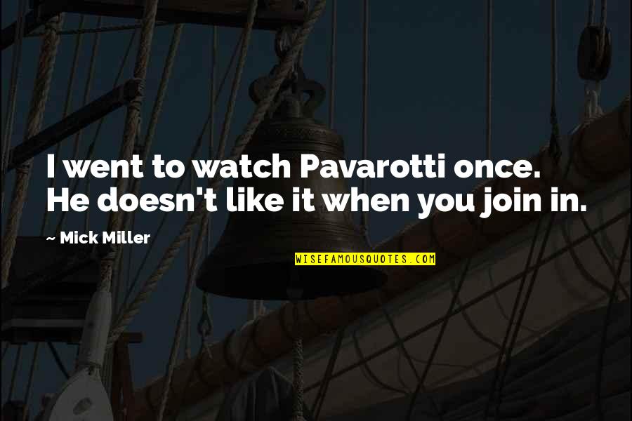 Ohora Discount Quotes By Mick Miller: I went to watch Pavarotti once. He doesn't