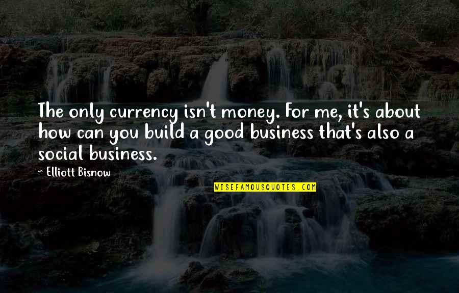 Ohrada Quotes By Elliott Bisnow: The only currency isn't money. For me, it's