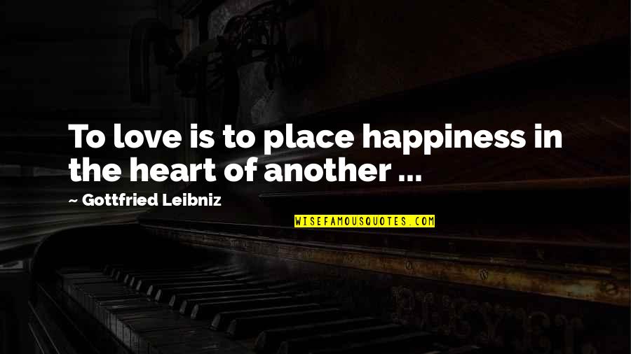 Ohrada Quotes By Gottfried Leibniz: To love is to place happiness in the