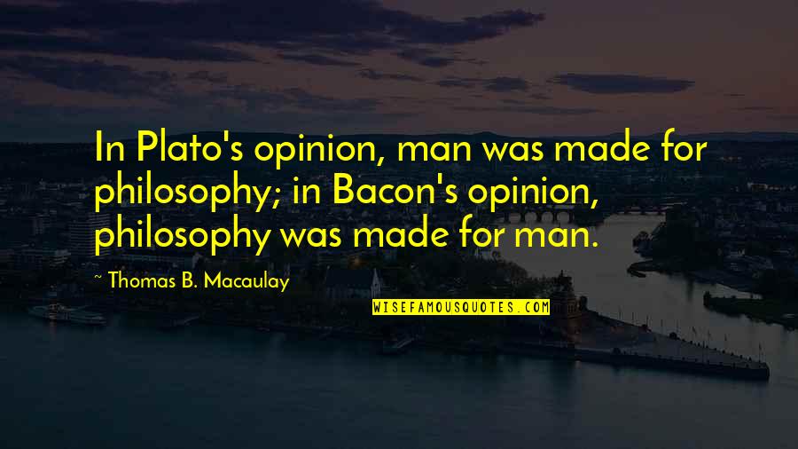 Ohrada Quotes By Thomas B. Macaulay: In Plato's opinion, man was made for philosophy;