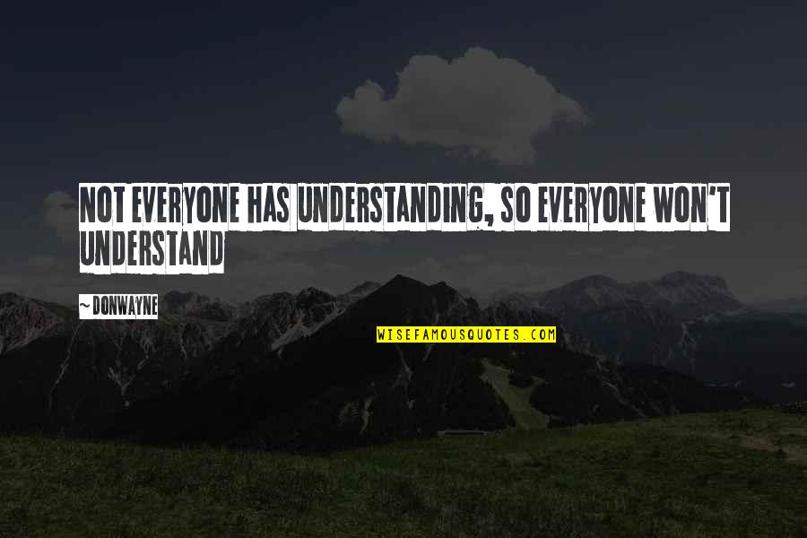 Ohrazenice Quotes By Donwayne: Not everyone has understanding, so everyone won't understand