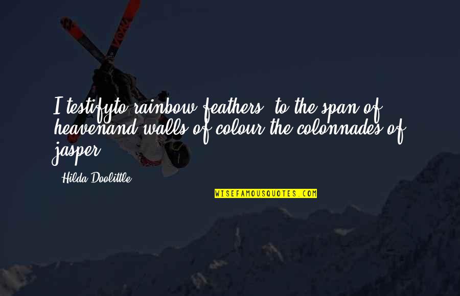 Ohridska Quotes By Hilda Doolittle: I testifyto rainbow feathers, to the span of Ohridska Quotes By Hilda Doolittle: I testifyto rainbow feathers, to the span of