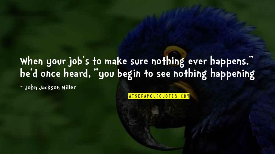 Ohriner Eye Quotes By John Jackson Miller: When your job's to make sure nothing ever Ohriner Eye Quotes By John Jackson Miller: When your job's to make sure nothing ever