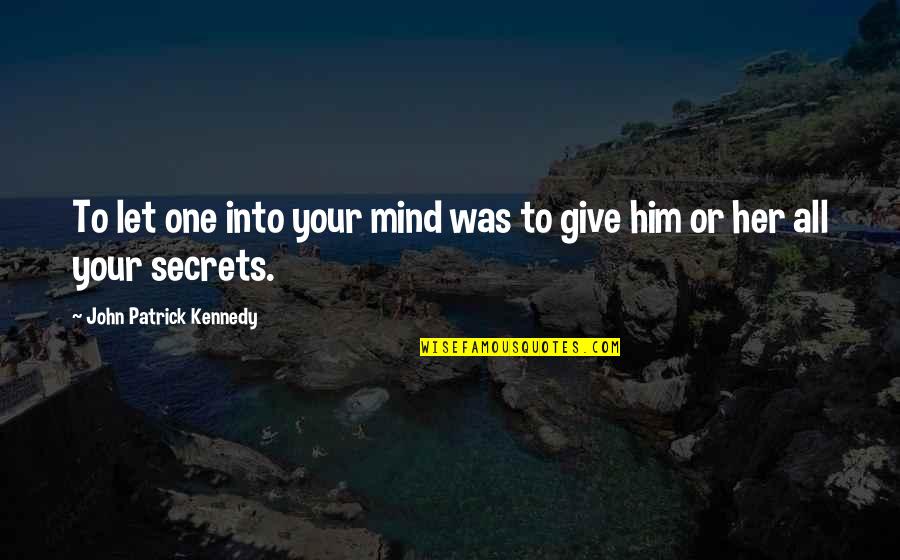 Ohriner Optometrist Quotes By John Patrick Kennedy: To let one into your mind was to Ohriner Optometrist Quotes By John Patrick Kennedy: To let one into your mind was to