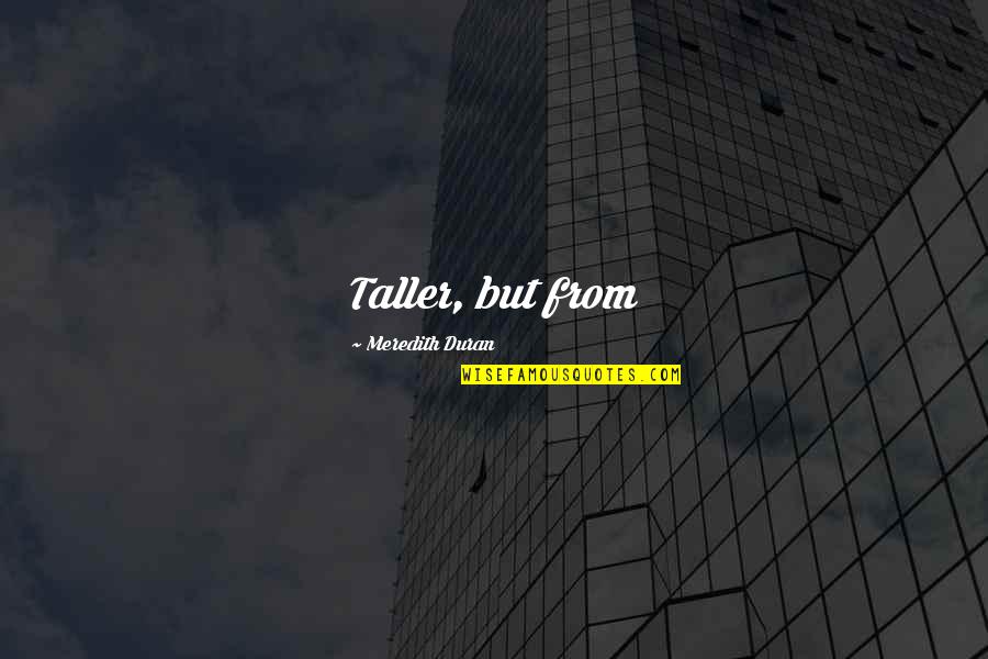 Ohrstrom Wakefield Quotes By Meredith Duran: Taller, but from Ohrstrom Wakefield Quotes By Meredith Duran: Taller, but from