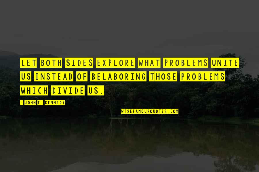 Ohrtikvahope Quotes By John F. Kennedy: Let both sides explore what problems unite us