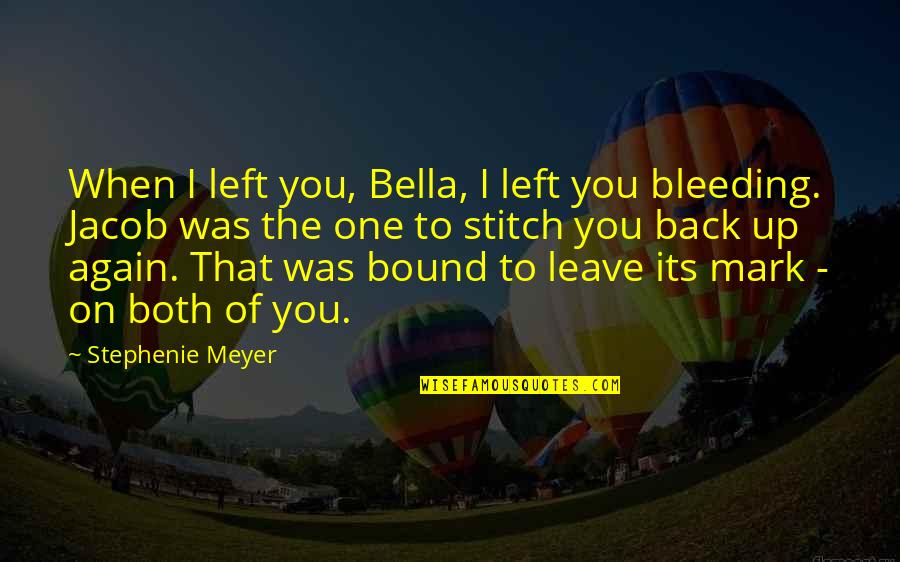 Ohrts Smokehouse Quotes By Stephenie Meyer: When I left you, Bella, I left you