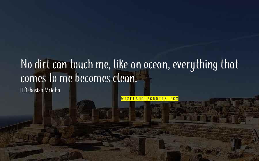 Ohsawa Diet Quotes By Debasish Mridha: No dirt can touch me, like an ocean,