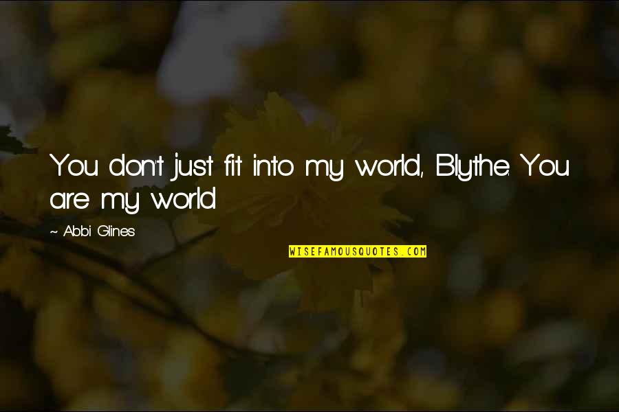Ohshititsashley Quotes By Abbi Glines: You don't just fit into my world, Blythe.