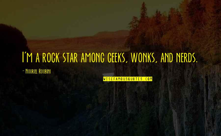 Ohshitsad Quotes By Nouriel Roubini: I'm a rock star among geeks, wonks, and Ohshitsad Quotes By Nouriel Roubini: I'm a rock star among geeks, wonks, and