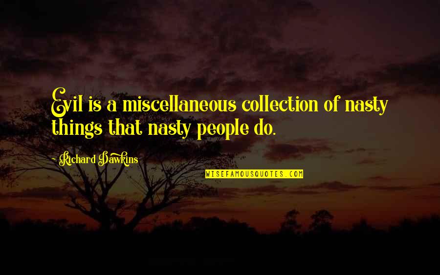 Ohshitsad Quotes By Richard Dawkins: Evil is a miscellaneous collection of nasty things Ohshitsad Quotes By Richard Dawkins: Evil is a miscellaneous collection of nasty things