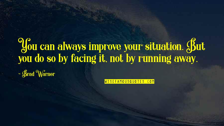 Ohter Quotes By Brad Warner: You can always improve your situation. But you