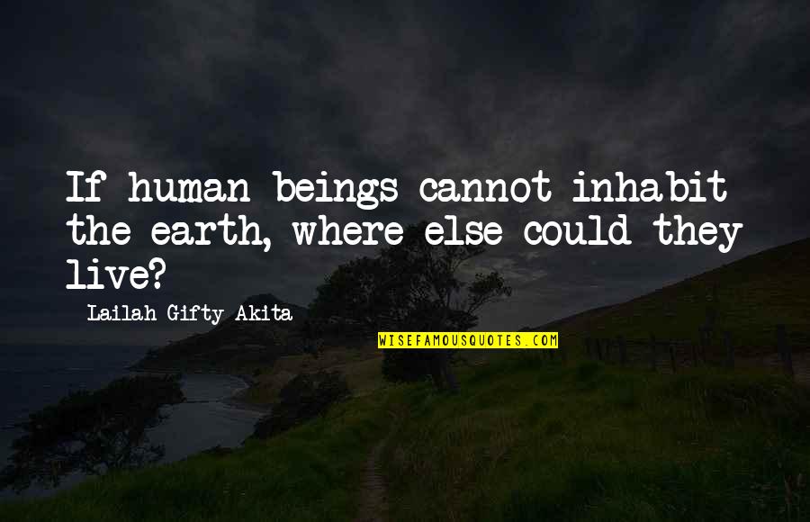 Ohtsuka Akio Quotes By Lailah Gifty Akita: If human beings cannot inhabit the earth, where