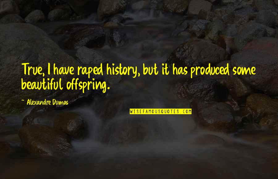 Oichi Sengoku Basara 3 Quotes By Alexandre Dumas: True, I have raped history, but it has
